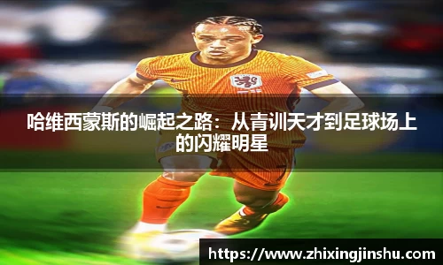 哈维西蒙斯的崛起之路：从青训天才到足球场上的闪耀明星