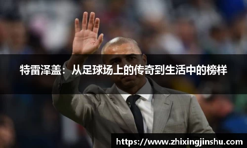 特雷泽盖：从足球场上的传奇到生活中的榜样
